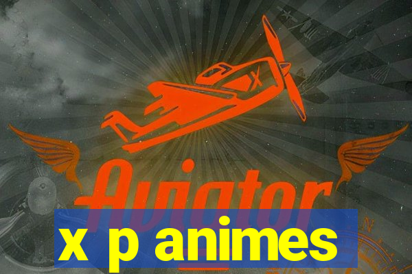 x p animes